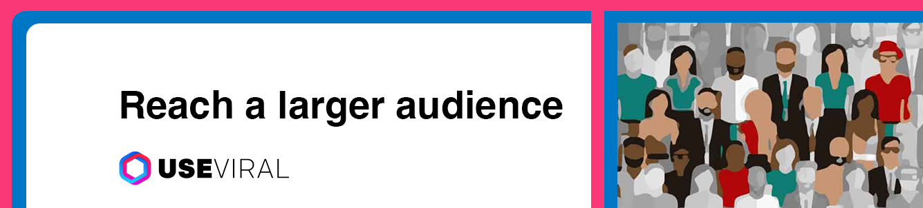 Reach a larger audience
