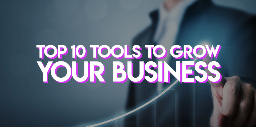 Top 10 Tools to Help You Grow Your Business More Efficiently